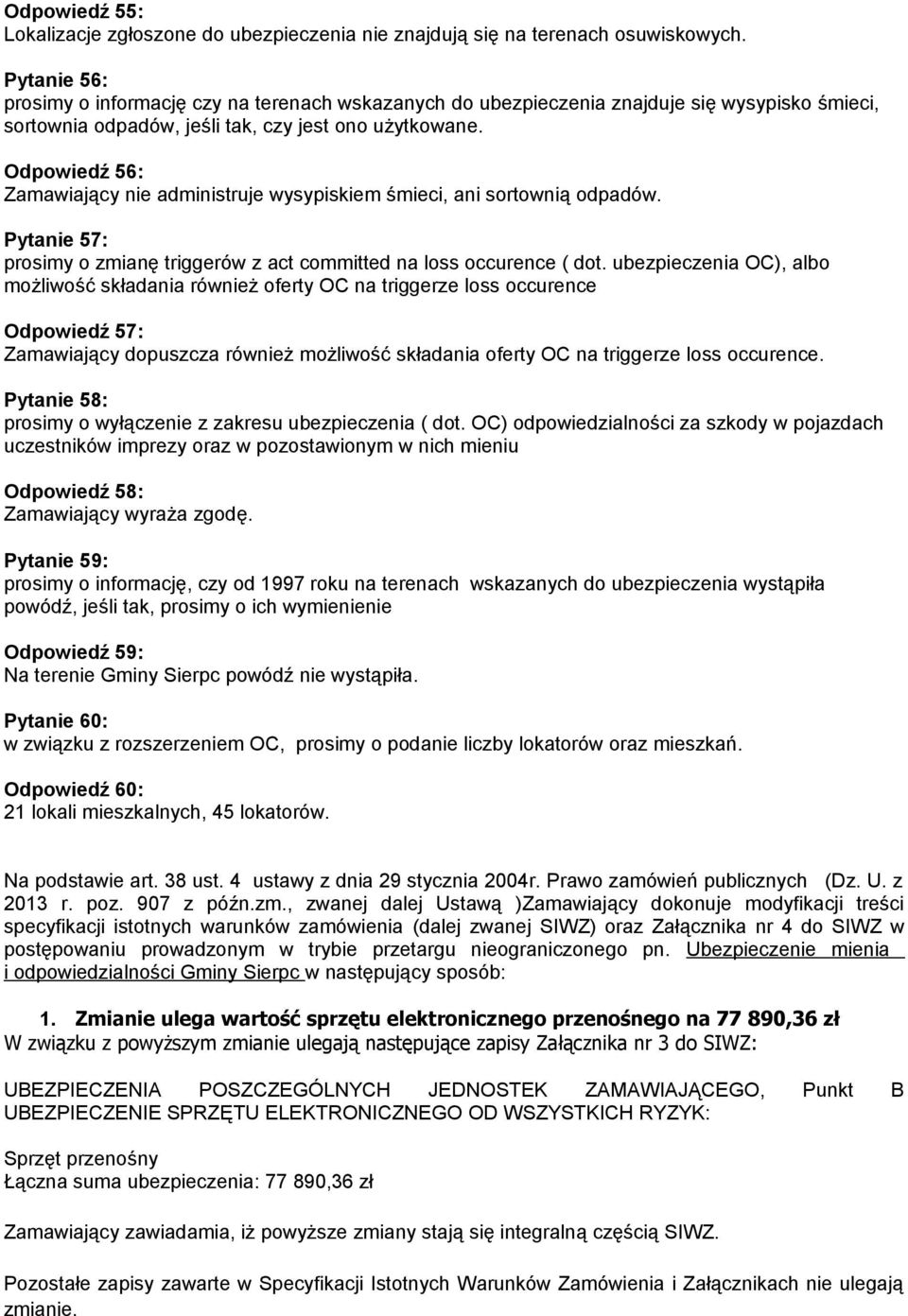 Odpowiedź 56: Zamawiający nie administruje wysypiskiem śmieci, ani sortownią odpadów. Pytanie 57: prosimy o zmianę triggerów z act committed na loss occurence ( dot.