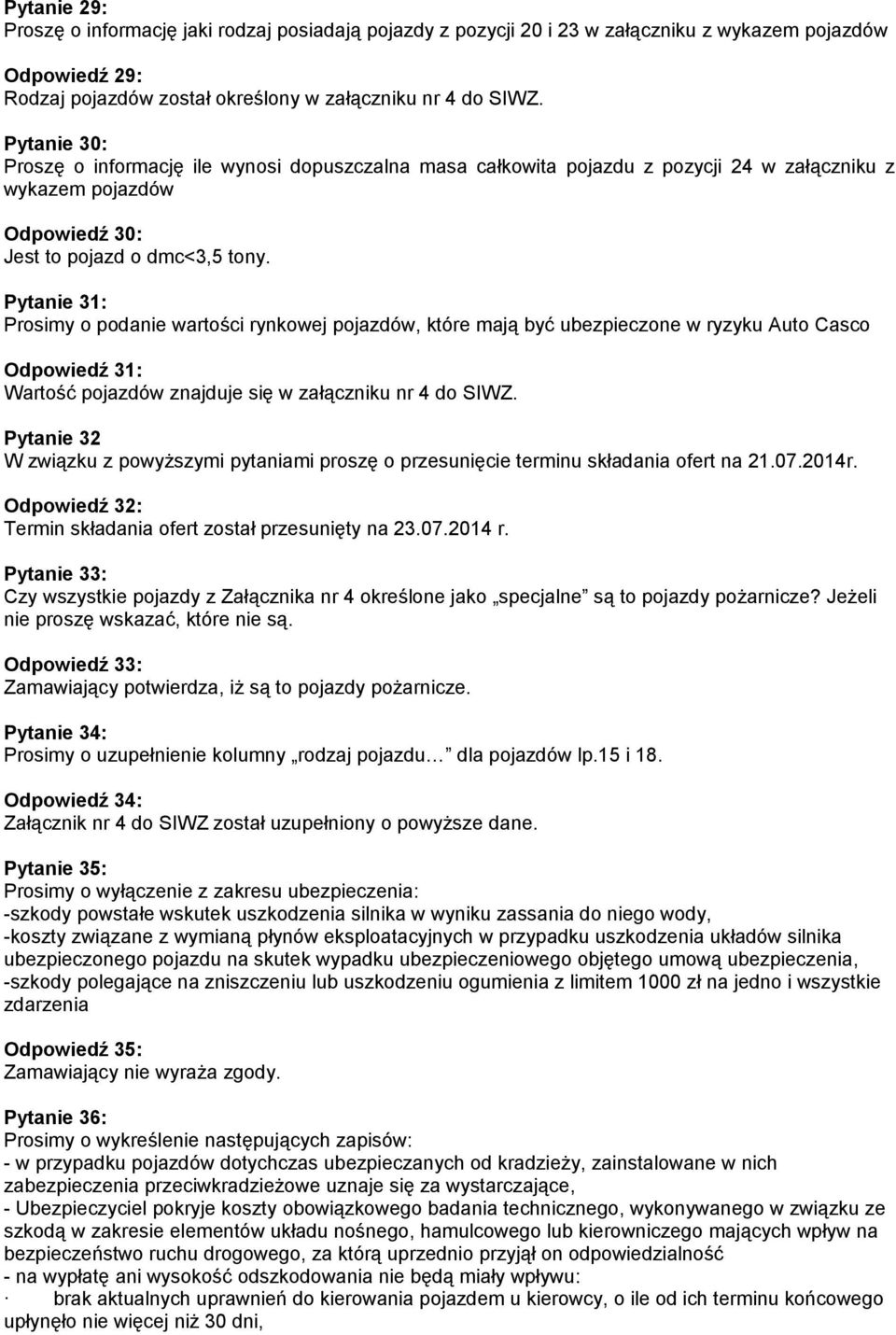 Pytanie 31: Prosimy o podanie wartości rynkowej pojazdów, które mają być ubezpieczone w ryzyku Auto Casco Odpowiedź 31: Wartość pojazdów znajduje się w załączniku nr 4 do SIWZ.