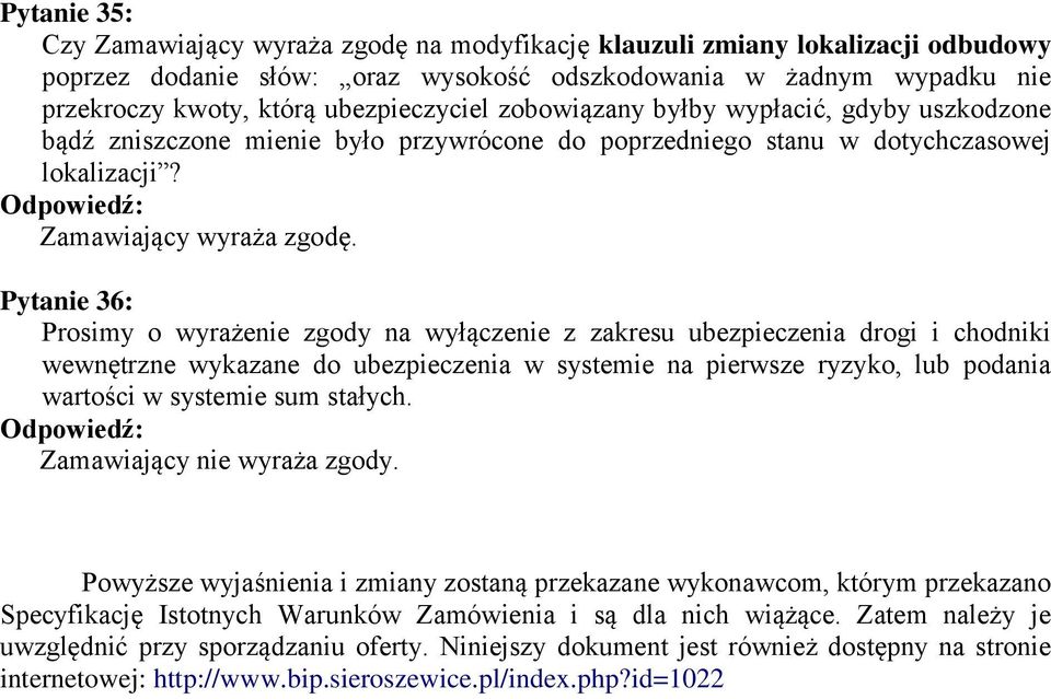 Pytanie 36: Prosimy o wyrażenie zgody na wyłączenie z zakresu ubezpieczenia drogi i chodniki wewnętrzne wykazane do ubezpieczenia w systemie na pierwsze ryzyko, lub podania wartości w systemie sum