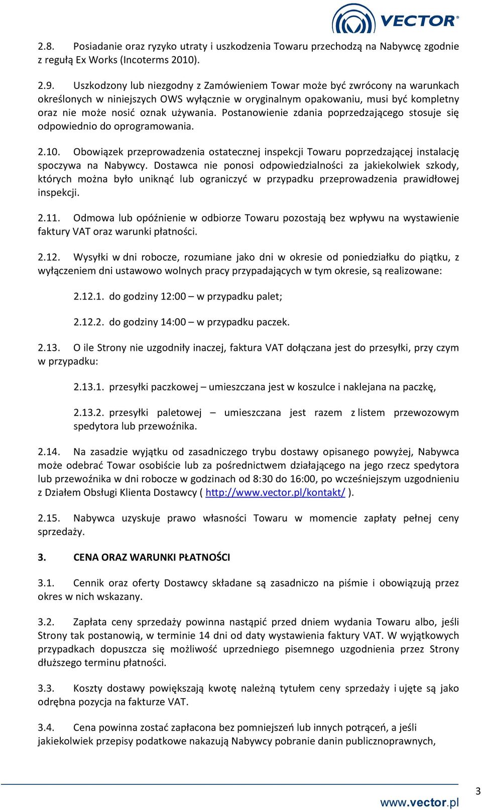 Postanowienie zdania poprzedzającego stosuje się odpowiednio do oprogramowania. 2.10. Obowiązek przeprowadzenia ostatecznej inspekcji Towaru poprzedzającej instalację spoczywa na Nabywcy.