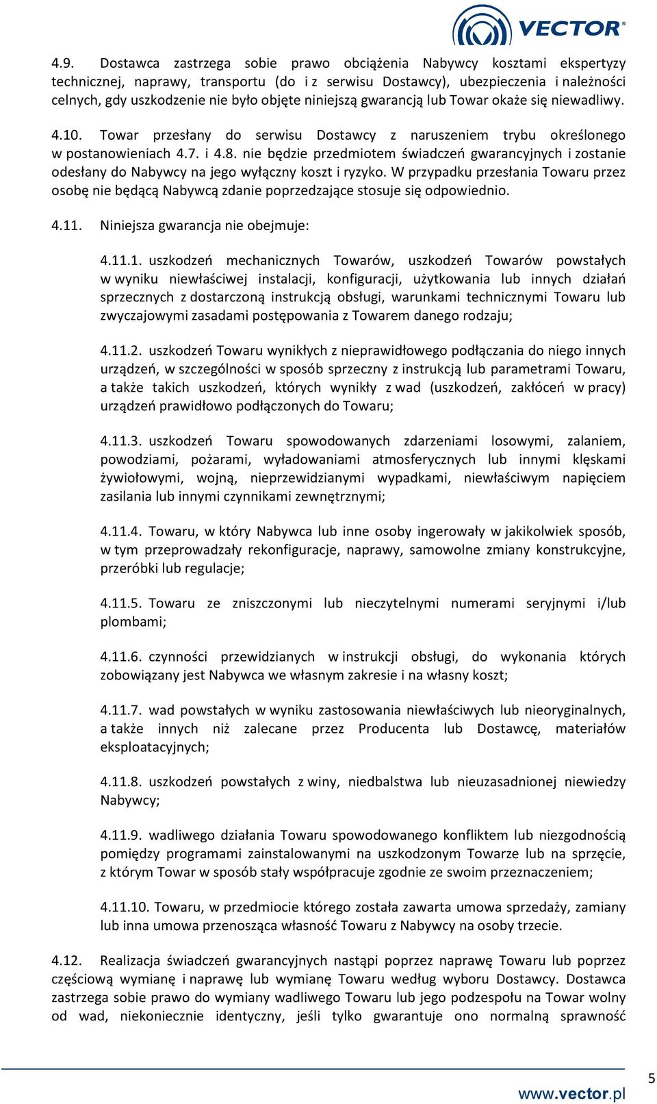nie będzie przedmiotem świadczeń gwarancyjnych i zostanie odesłany do Nabywcy na jego wyłączny koszt i ryzyko.
