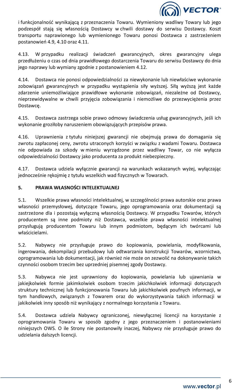 W przypadku realizacji świadczeń gwarancyjnych, okres gwarancyjny ulega przedłużeniu o czas od dnia prawidłowego dostarczenia Towaru do serwisu Dostawcy do dnia jego naprawy lub wymiany zgodnie z