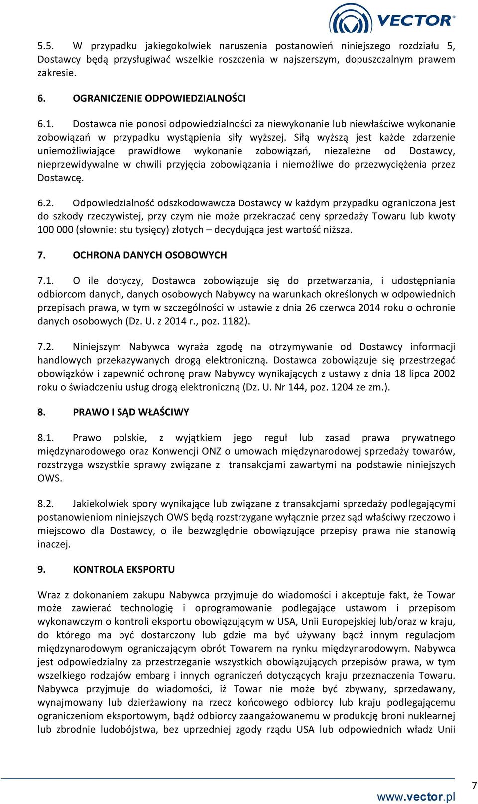 Siłą wyższą jest każde zdarzenie uniemożliwiające prawidłowe wykonanie zobowiązań, niezależne od Dostawcy, nieprzewidywalne w chwili przyjęcia zobowiązania i niemożliwe do przezwyciężenia przez