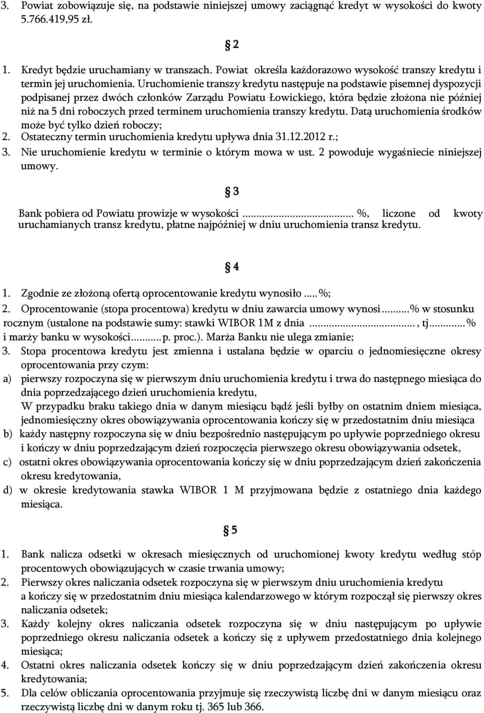 Uruchomienie transzy kredytu następuje na podstawie pisemnej dyspozycji podpisanej przez dwóch członków Zarządu Powiatu Łowickiego, która będzie złożona nie później niż na 5 dni roboczych przed