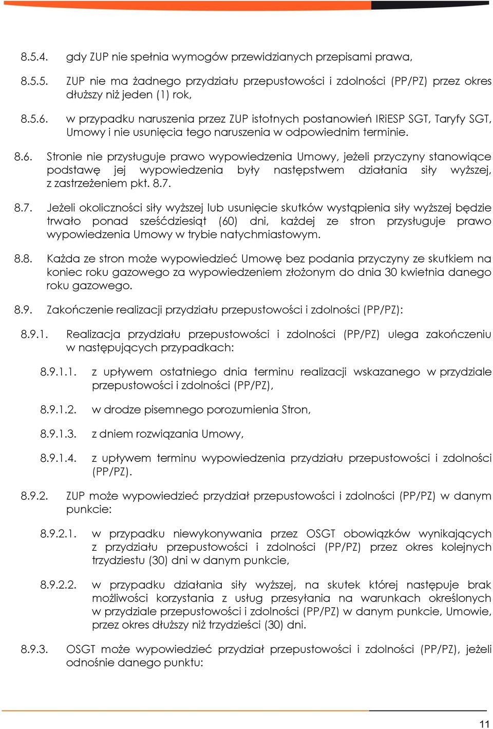 Stronie nie przysługuje prawo wypowiedzenia Umowy, jeżeli przyczyny stanowiące podstawę jej wypowiedzenia były następstwem działania siły wyższej, z zastrzeżeniem pkt. 8.7.