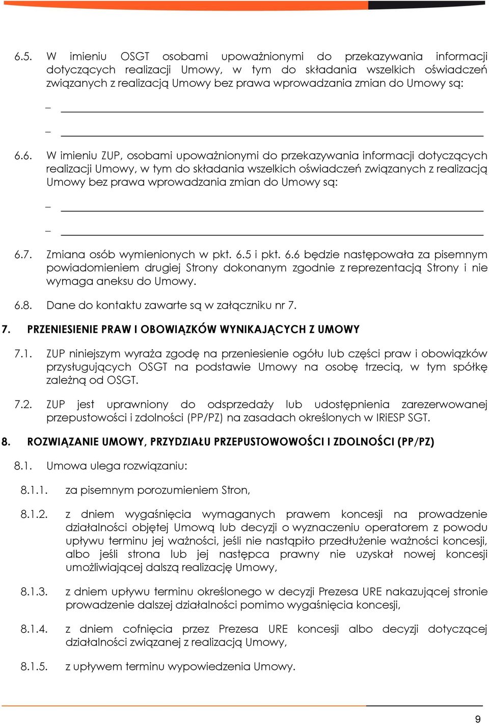 6. W imieniu ZUP, osobami upoważnionymi do przekazywania informacji dotyczących realizacji Umowy, w tym do składania wszelkich oświadczeń związanych z realizacją Umowy bez prawa wprowadzania zmian 7.