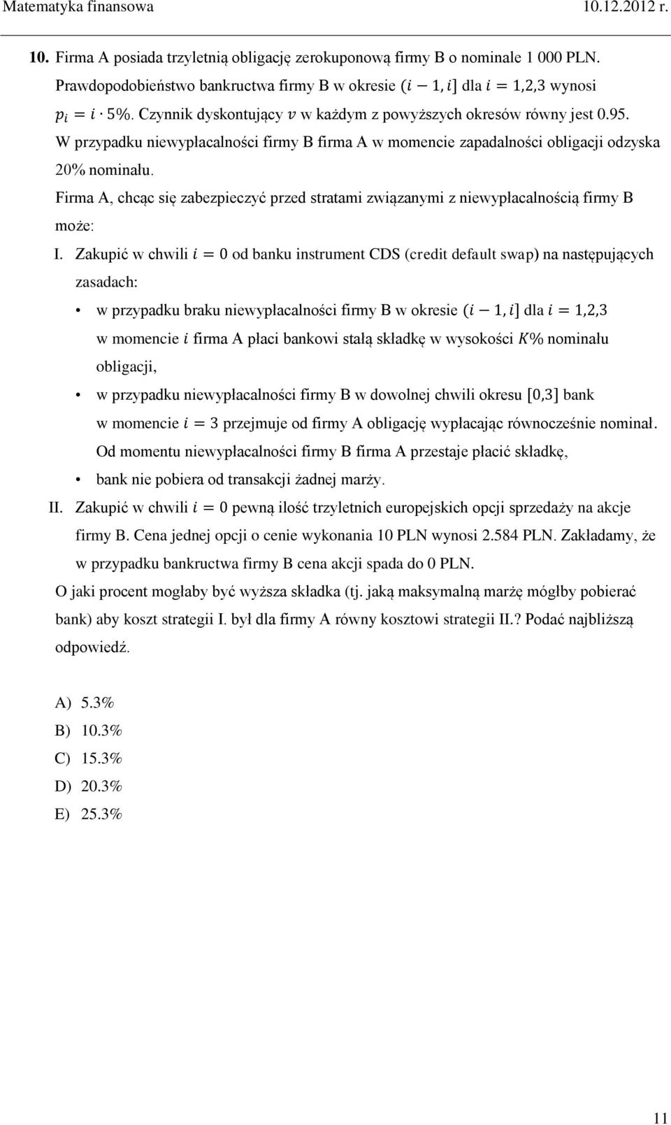 Firma A, chcąc się zabezpieczyć przed stratami związanymi z niewypłacalnością firmy B może: I.