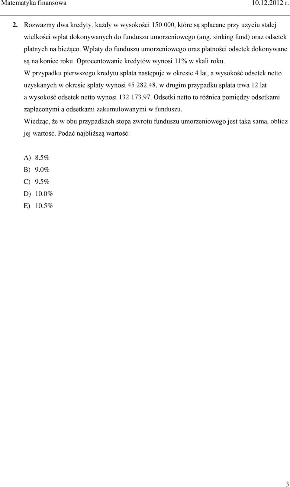 W przypadku pierwszego kredytu spłata następuje w okresie 4 lat, a wysokość odsetek netto uzyskanych w okresie spłaty wynosi 45 282.