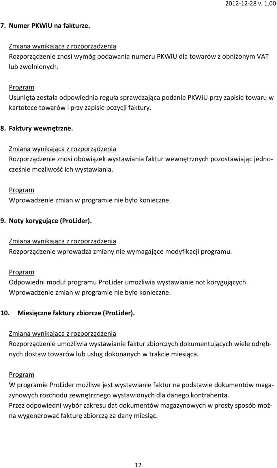 Rozporządzenie znosi obowiązek wystawiania faktur wewnętrznych pozostawiając jednocześnie możliwość ich wystawiania. Wprowadzenie zmian w programie nie było konieczne. 9. Noty korygujące (ProLider).