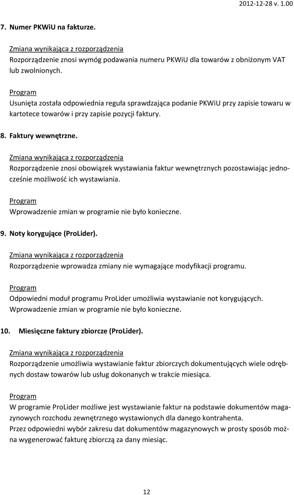 Rozporządzenie znosi obowiązek wystawiania faktur wewnętrznych pozostawiając jednocześnie możliwość ich wystawiania. Wprowadzenie zmian w programie nie było konieczne. 9. Noty korygujące (ProLider).