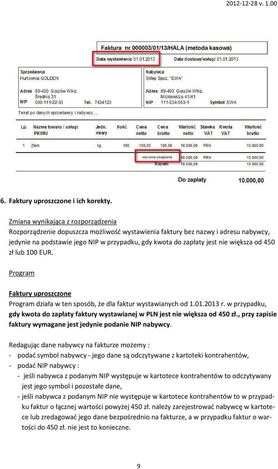 Faktury uproszczone działa w ten sposób, że dla faktur wystawianych od 1.01.2013 r. w przypadku, gdy kwota do zapłaty faktury wystawianej w PLN jest nie większa od 450 zł.