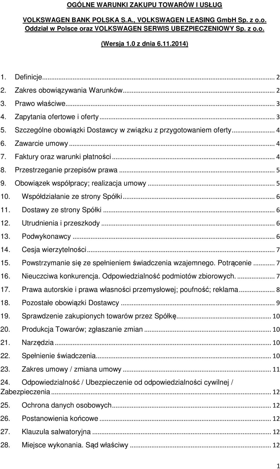 Zawarcie umowy... 4 7. Faktury oraz warunki płatności... 4 8. Przestrzeganie przepisów prawa... 5 9. Obowiązek współpracy; realizacja umowy... 5 10. Współdziałanie ze strony Spółki... 6 11.