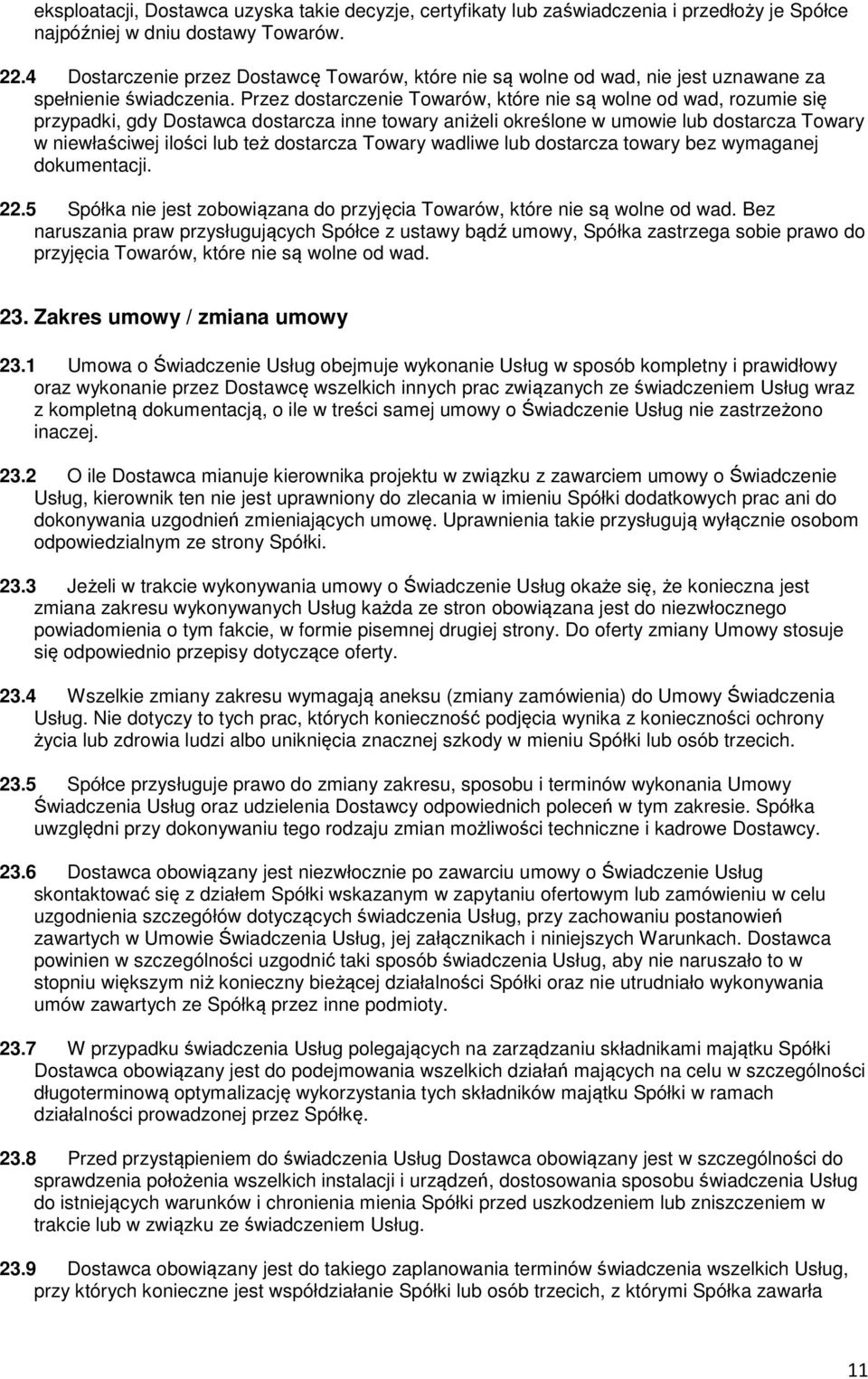Przez dostarczenie Towarów, które nie są wolne od wad, rozumie się przypadki, gdy Dostawca dostarcza inne towary aniżeli określone w umowie lub dostarcza Towary w niewłaściwej ilości lub też