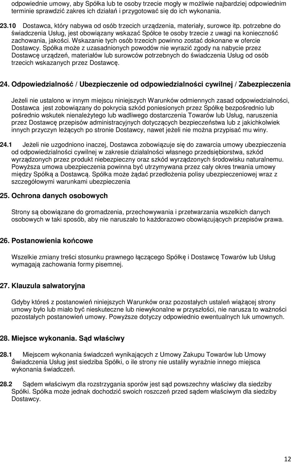 potrzebne do świadczenia Usług, jest obowiązany wskazać Spółce te osoby trzecie z uwagi na konieczność zachowania, jakości. Wskazanie tych osób trzecich powinno zostać dokonane w ofercie Dostawcy.