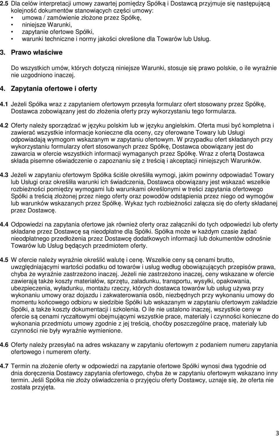 Prawo właściwe Do wszystkich umów, których dotyczą niniejsze Warunki, stosuje się prawo polskie, o ile wyraźnie nie uzgodniono inaczej. 4. Zapytania ofertowe i oferty 4.