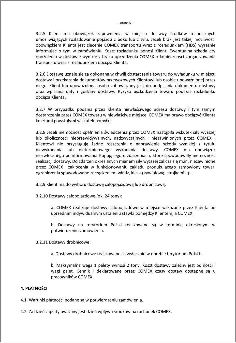 Ewentualna szkoda czy opóźnienia w dostawie wynikłe z braku uprzedzenia COMEX o konieczności zorganizowania transportu wraz z rozładunkiem obciąża Klienta. 3.2.