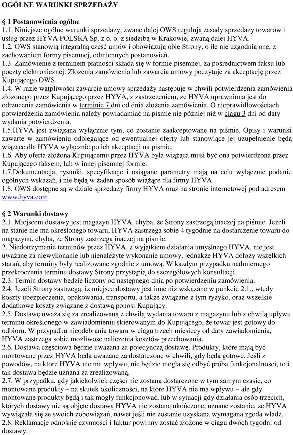 Zamówienie z terminem płatności składa się w formie pisemnej, za pośrednictwem faksu lub poczty elektronicznej. ZłoŜenia zamówienia lub zawarcia umowy poczytuje za akceptację przez Kupującego OWS. 1.
