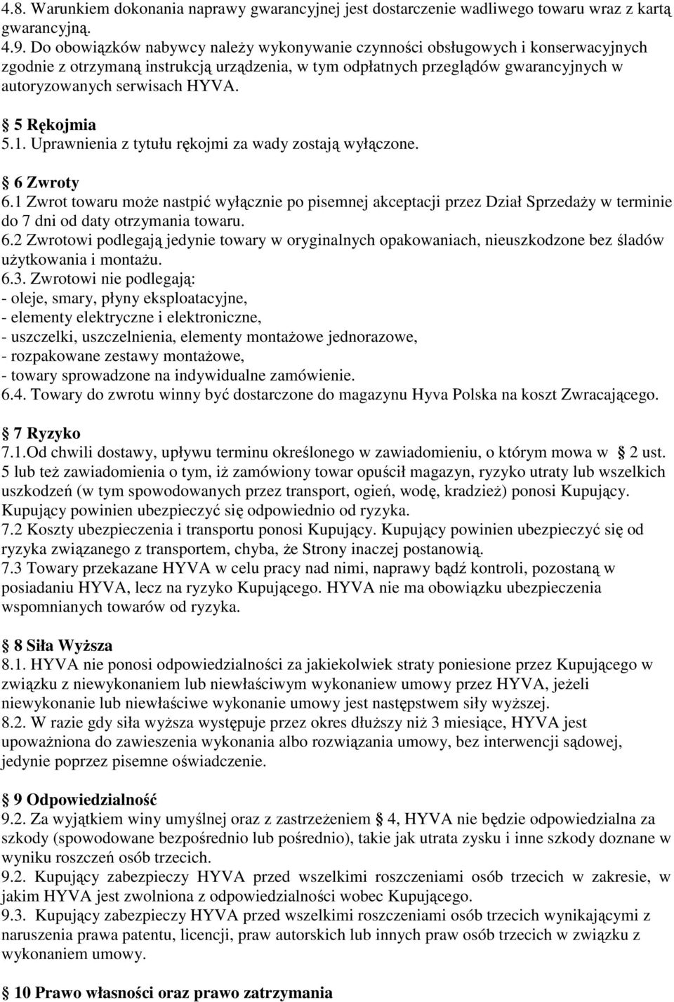 5 Rękojmia 5.1. Uprawnienia z tytułu rękojmi za wady zostają wyłączone. 6 Zwroty 6.