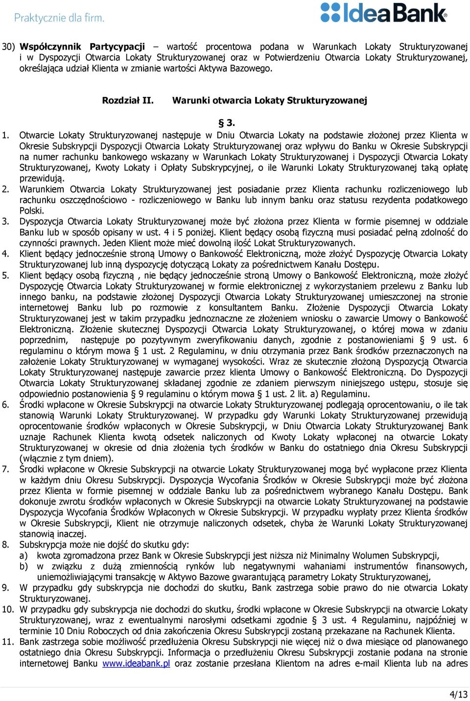 Otwarcie Lokaty Strukturyzowanej następuje w Dniu Otwarcia Lokaty na podstawie złożonej przez Klienta w Okresie Subskrypcji Dyspozycji Otwarcia Lokaty Strukturyzowanej oraz wpływu do Banku w Okresie