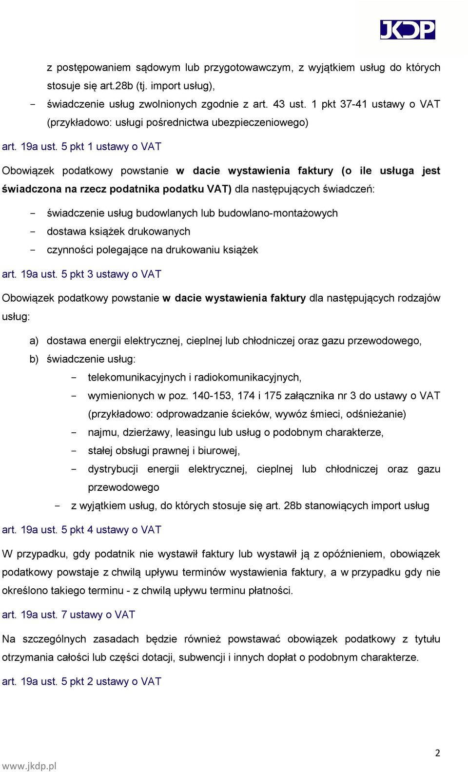 5 pkt 1 ustawy o VAT Obowiązek podatkowy powstanie w dacie wystawienia faktury (o ile usługa jest świadczona na rzecz podatnika podatku VAT) dla następujących świadczeń: - świadczenie usług