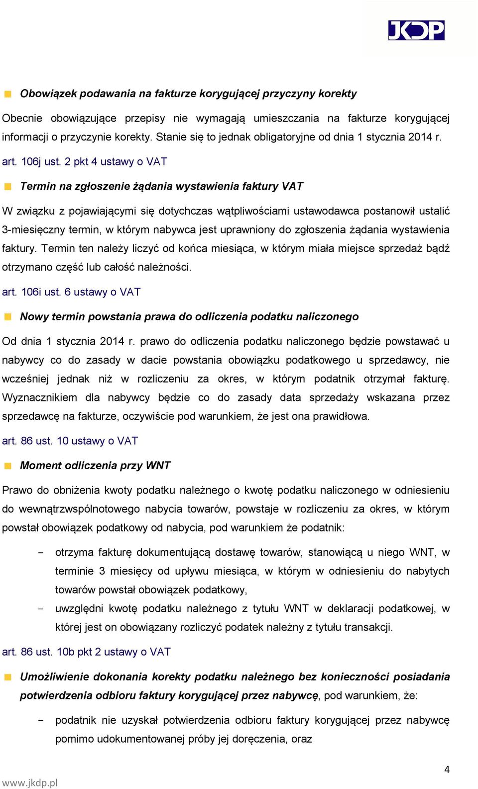 2 pkt 4 ustawy o VAT Termin na zgłoszenie żądania wystawienia faktury VAT W związku z pojawiającymi się dotychczas wątpliwościami ustawodawca postanowił ustalić 3-miesięczny termin, w którym nabywca