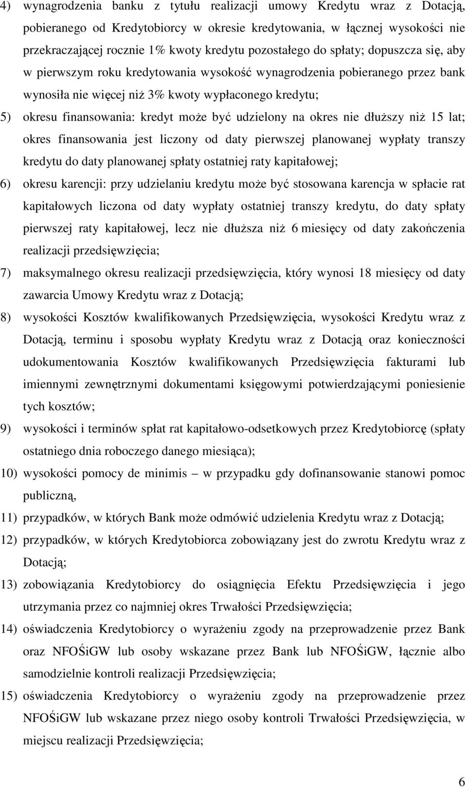 kredyt może być udzielony na okres nie dłuższy niż 15 lat; okres finansowania jest liczony od daty pierwszej planowanej wypłaty transzy kredytu do daty planowanej spłaty ostatniej raty kapitałowej;