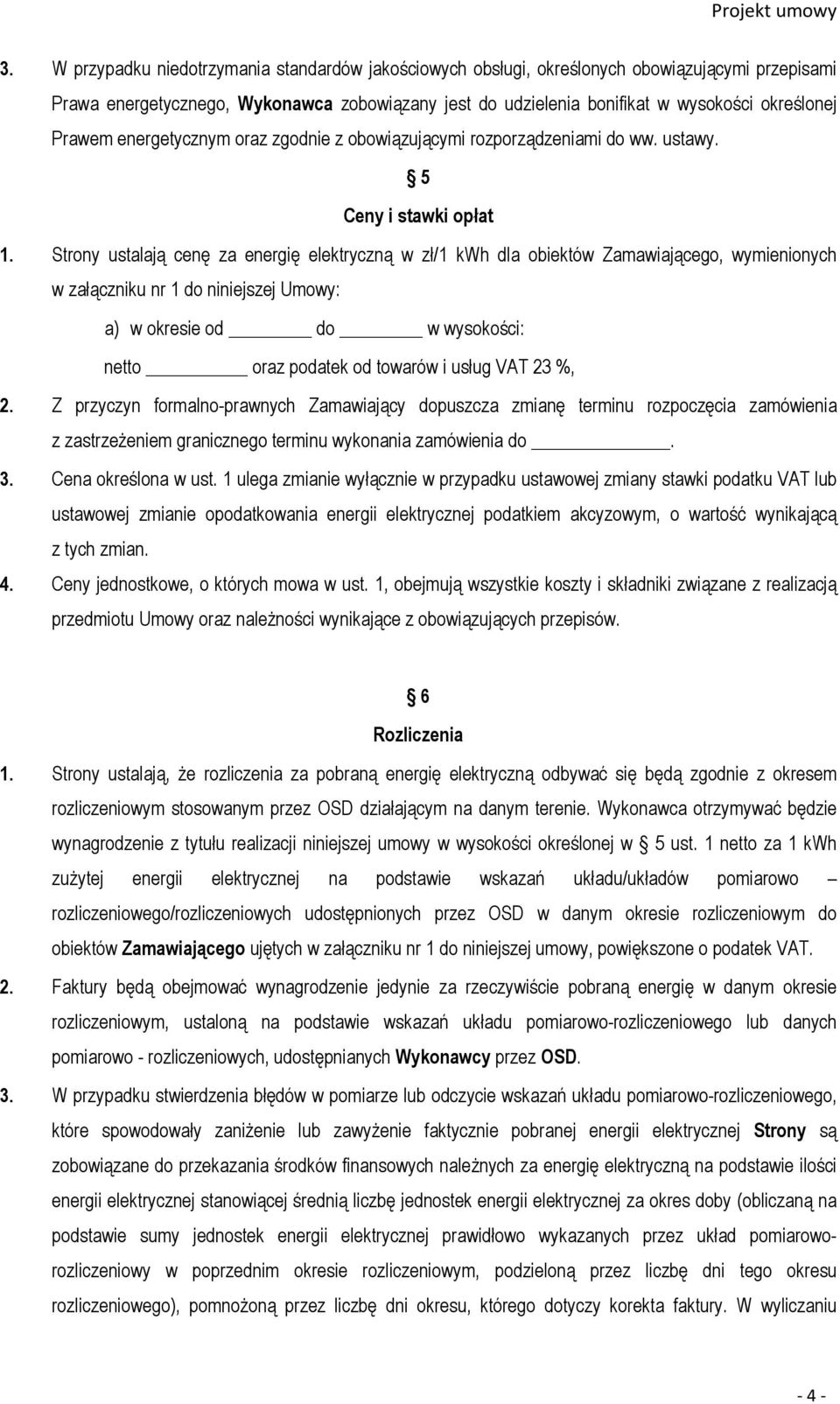 Strony ustalają cenę za energię elektryczną w zł/1 kwh dla obiektów Zamawiającego, wymienionych w załączniku nr 1 do niniejszej Umowy: a) w okresie od do w wysokości: netto oraz podatek od towarów i