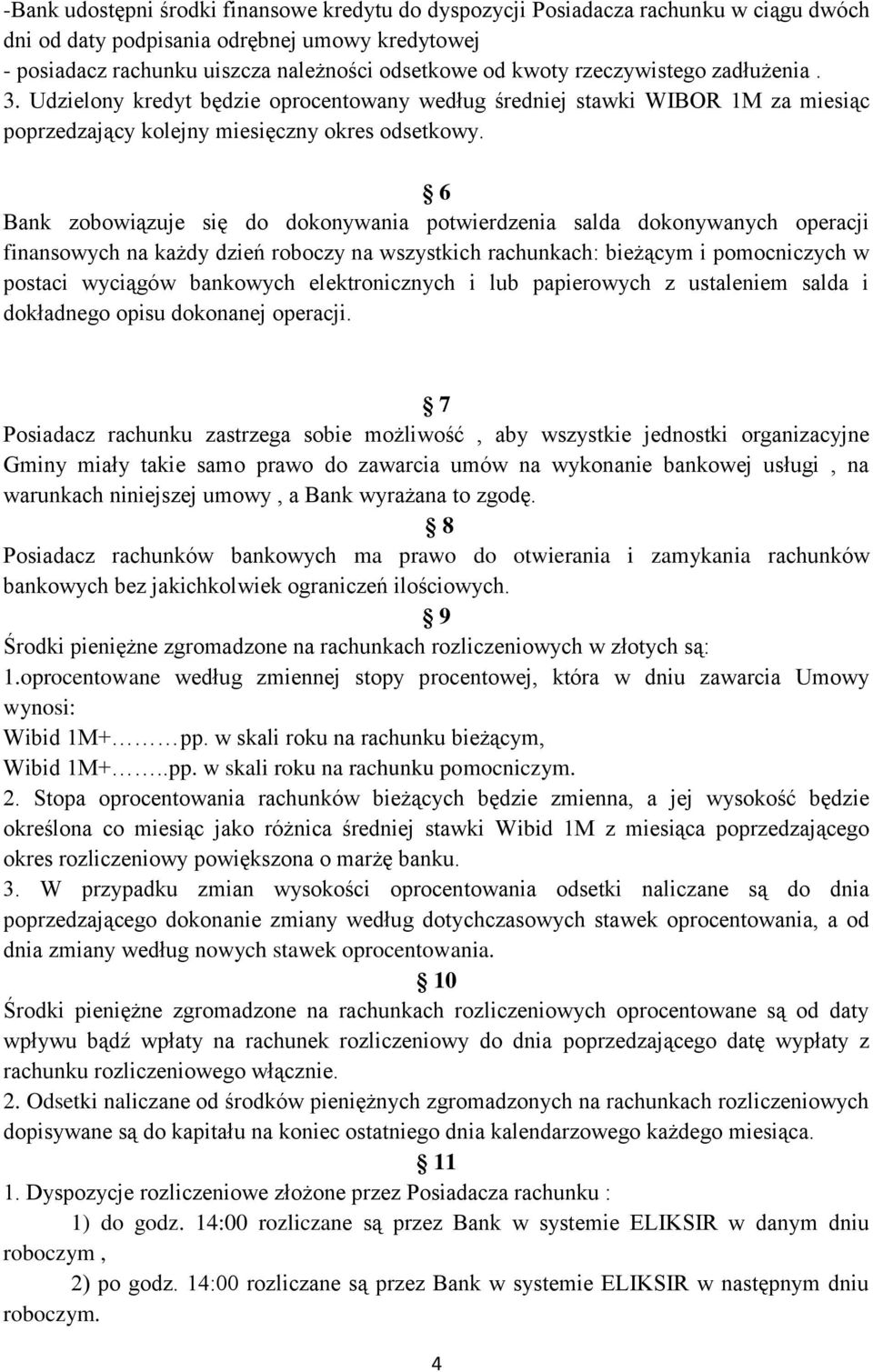 6 Bank zobowiązuje się do dokonywania potwierdzenia salda dokonywanych operacji finansowych na każdy dzień roboczy na wszystkich rachunkach: bieżącym i pomocniczych w postaci wyciągów bankowych