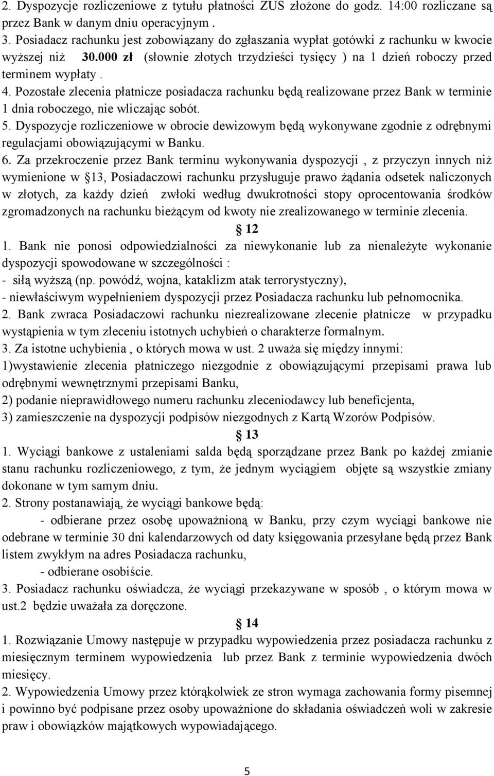 Pozostałe zlecenia płatnicze posiadacza rachunku będą realizowane przez Bank w terminie 1 dnia roboczego, nie wliczając sobót. 5.