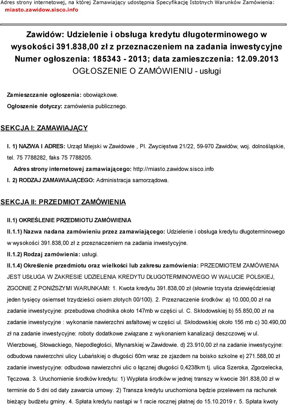 2013 OGŁOSZENIE O ZAMÓWIENIU usługi Zamieszczanie ogłoszenia: obowiązkowe. Ogłoszenie dotyczy: zamówienia publicznego. SEKCJA I: ZAMAWIAJĄCY I. 1) NAZWA I ADRES: Urząd Miejski w Zawidowie, Pl.