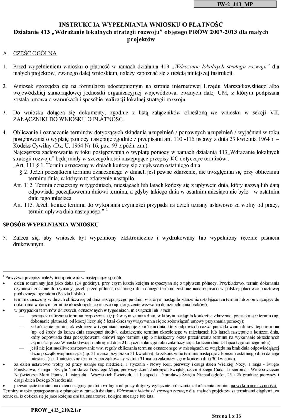 2. Wniosek sporządza się na formularzu udostępnionym na stronie internetowej Urzędu Marszałkowskiego albo wojewódzkiej samorządowej jednostki organizacyjnej województwa, zwanych dalej UM, z którym