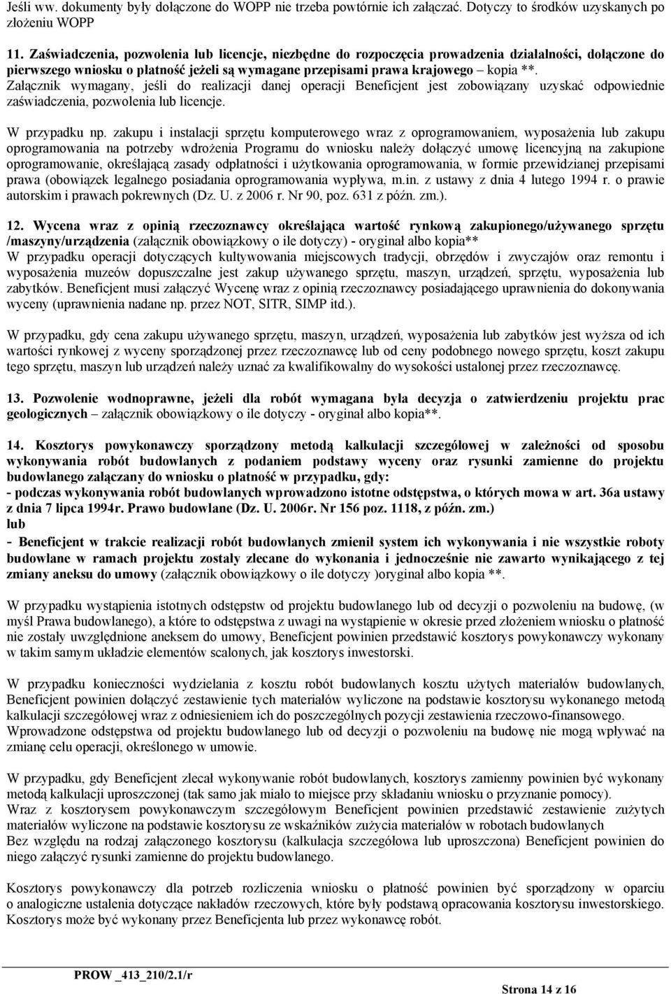 Załącznik wymagany, jeśli do realizacji danej operacji Beneficjent jest zobowiązany uzyskać odpowiednie zaświadczenia, pozwolenia lub licencje. W przypadku np.