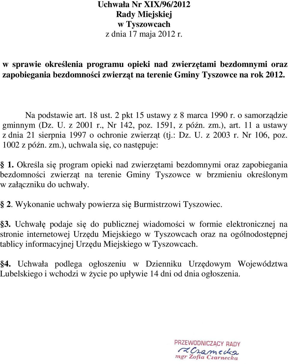 2 pkt 15 ustawy z 8 marca 1990 r. o samorządzie gminnym (Dz. U. z 2001 r., Nr 142, poz. 1591, z późn. zm.), art. 11 a ustawy z dnia 21 sierpnia 1997 o ochronie zwierząt (tj.: Dz. U. z 2003 r.