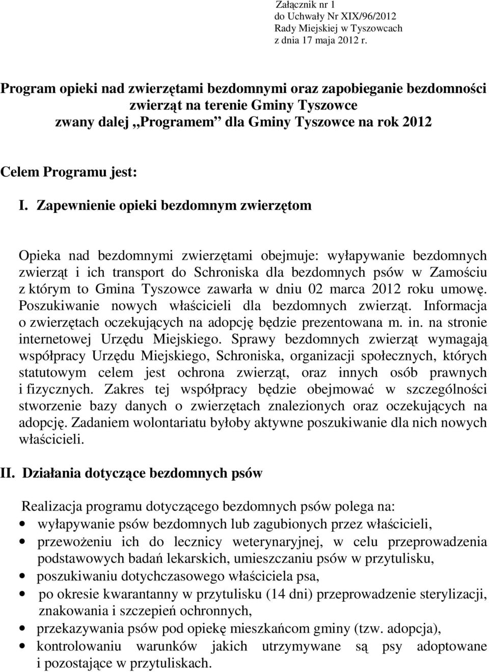 Zapewnienie opieki bezdomnym zwierzętom Opieka nad bezdomnymi zwierzętami obejmuje: wyłapywanie bezdomnych zwierząt i ich transport do Schroniska dla bezdomnych psów w Zamościu z którym to Gmina