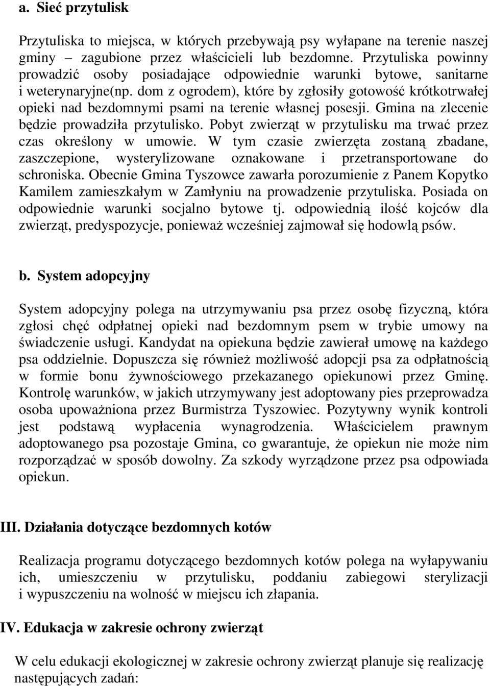 dom z ogrodem), które by zgłosiły gotowość krótkotrwałej opieki nad bezdomnymi psami na terenie własnej posesji. Gmina na zlecenie będzie prowadziła przytulisko.