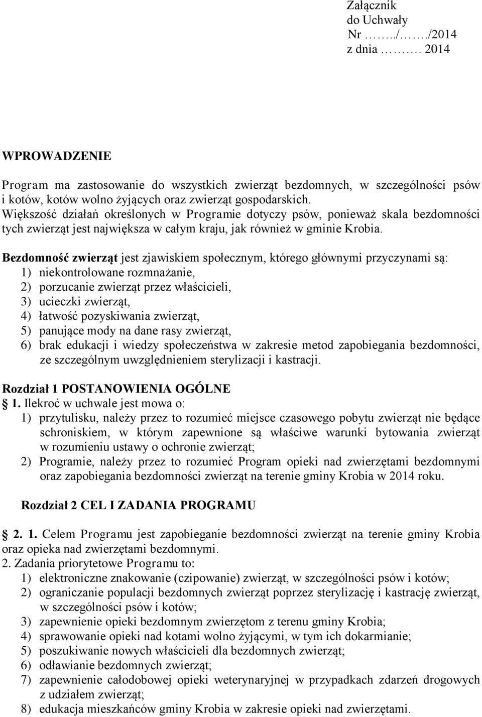 Bezdomność zwierząt jest zjawiskiem społecznym, którego głównymi przyczynami są: 1) niekontrolowane rozmnażanie, 2) porzucanie zwierząt przez właścicieli, 3) ucieczki zwierząt, 4) łatwość