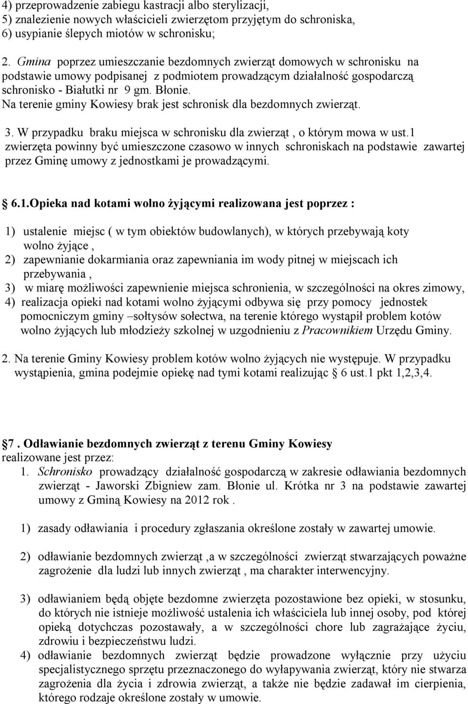 Na terenie gminy Kowiesy brak jest schronisk dla bezdomnych zwierząt. 3. W przypadku braku miejsca w schronisku dla zwierząt, o którym mowa w ust.