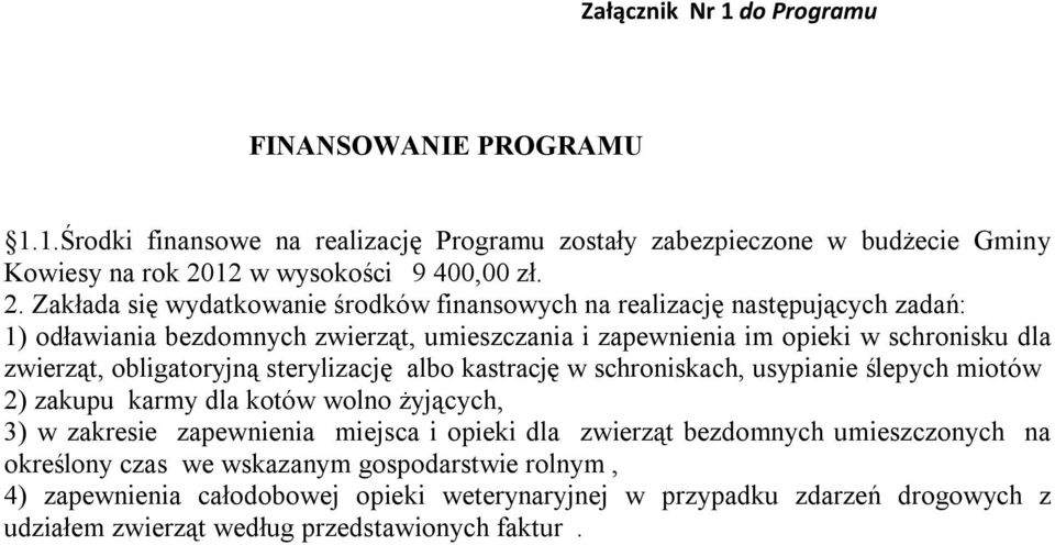 Zakłada się wydatkowanie środków finansowych na realizację następujących zadań: 1) odławiania bezdomnych zwierząt, umieszczania i zapewnienia im opieki w schronisku dla zwierząt,