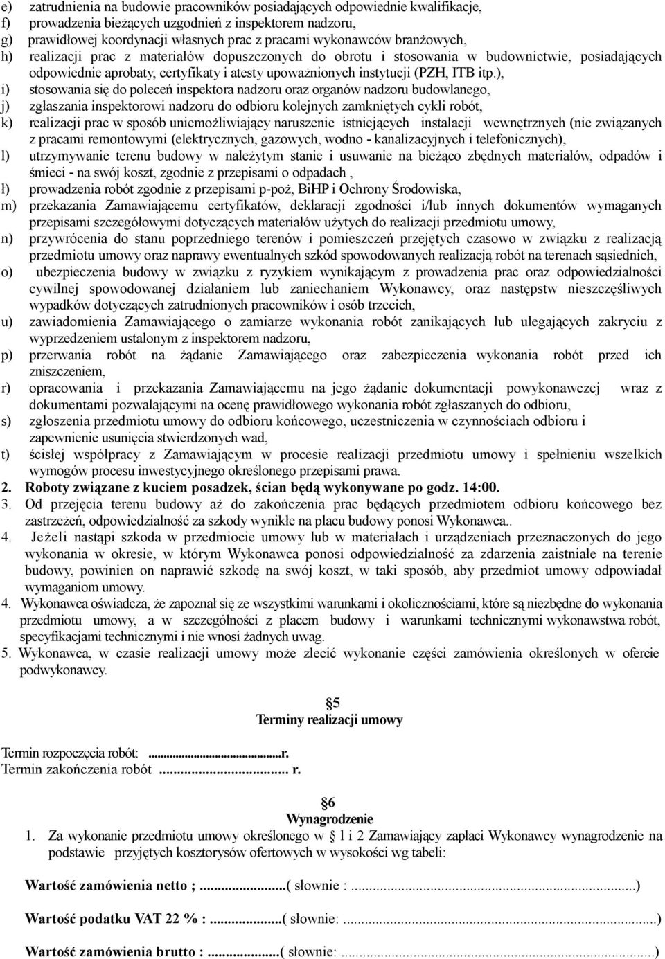 ), i) stosowania się do poleceń inspektora nadzoru oraz organów nadzoru budowlanego, j) zgłaszania inspektorowi nadzoru do odbioru kolejnych zamkniętych cykli robót, k) realizacji prac w sposób