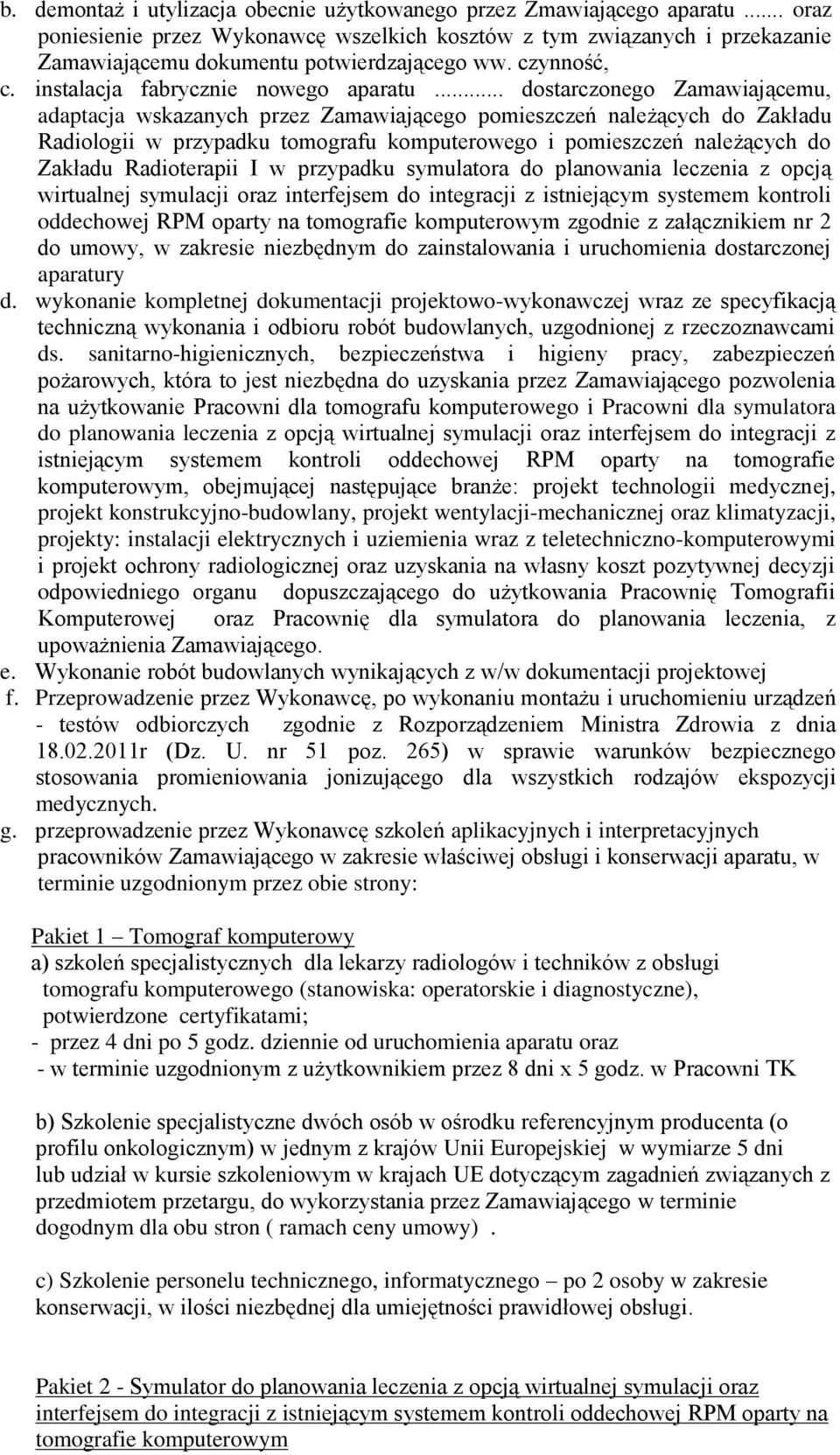 .. dostarczonego Zamawiającemu, adaptacja wskazanych przez Zamawiającego pomieszczeń należących do Zakładu Radiologii w przypadku tomografu komputerowego i pomieszczeń należących do Zakładu