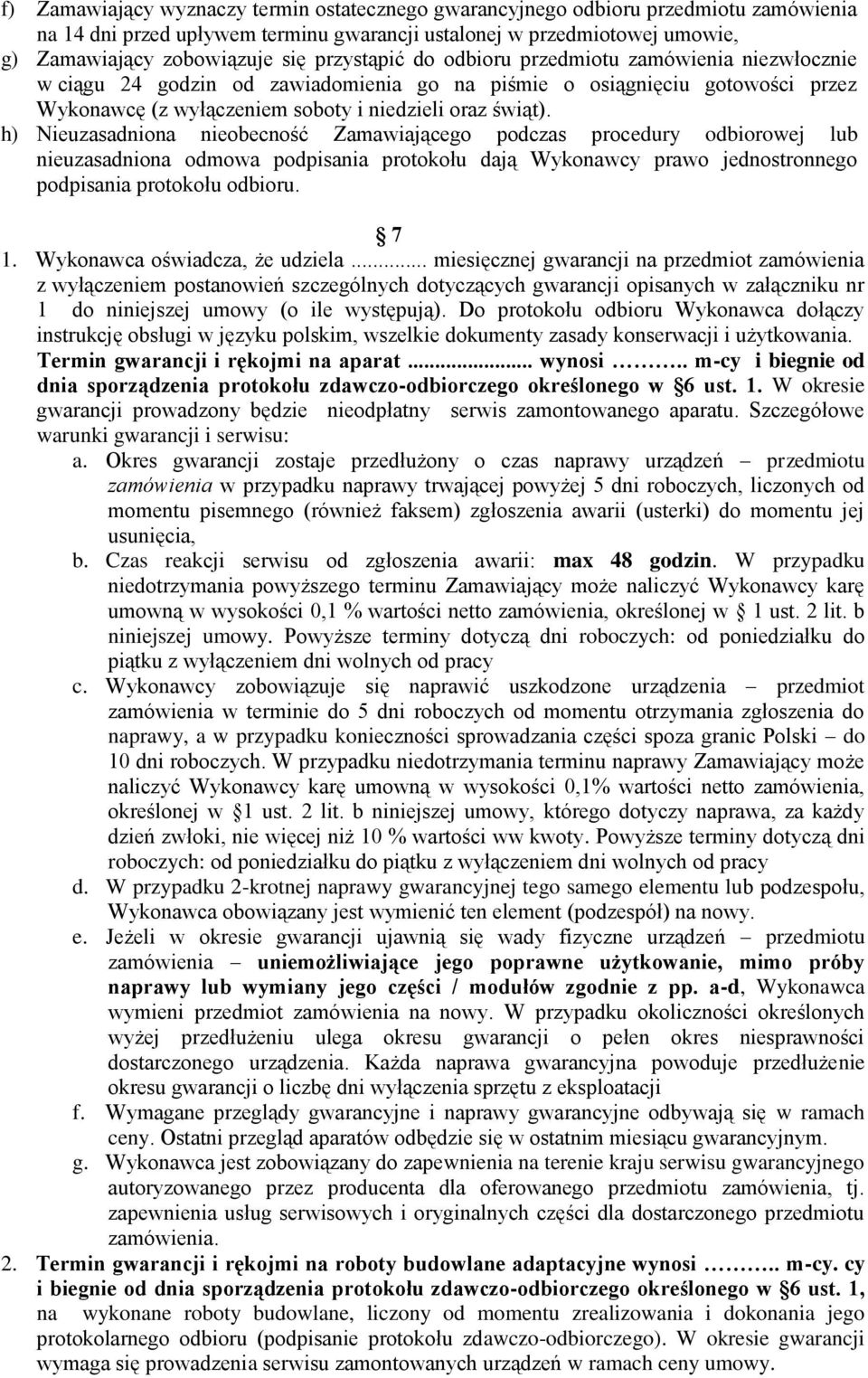 h) Nieuzasadniona nieobecność Zamawiającego podczas procedury odbiorowej lub nieuzasadniona odmowa podpisania protokołu dają Wykonawcy prawo jednostronnego podpisania protokołu odbioru. 7 1.