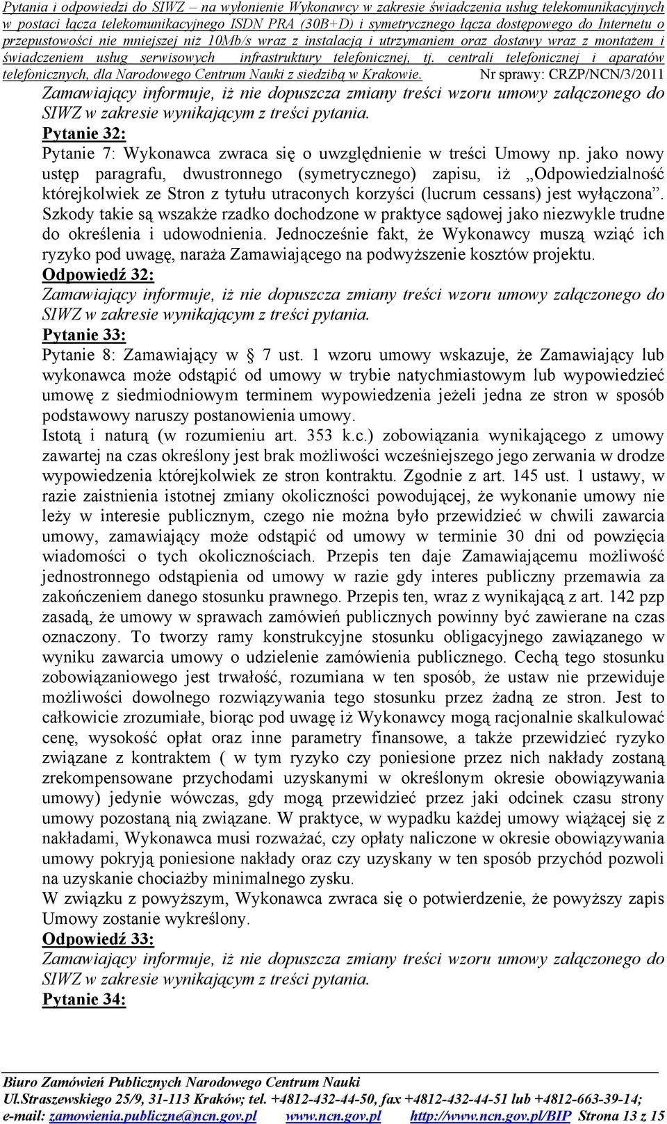 jako nowy ustęp paragrafu, dwustronnego (symetrycznego) zapisu, iż Odpowiedzialność którejkolwiek ze Stron z tytułu utraconych korzyści (lucrum cessans) jest wyłączona.