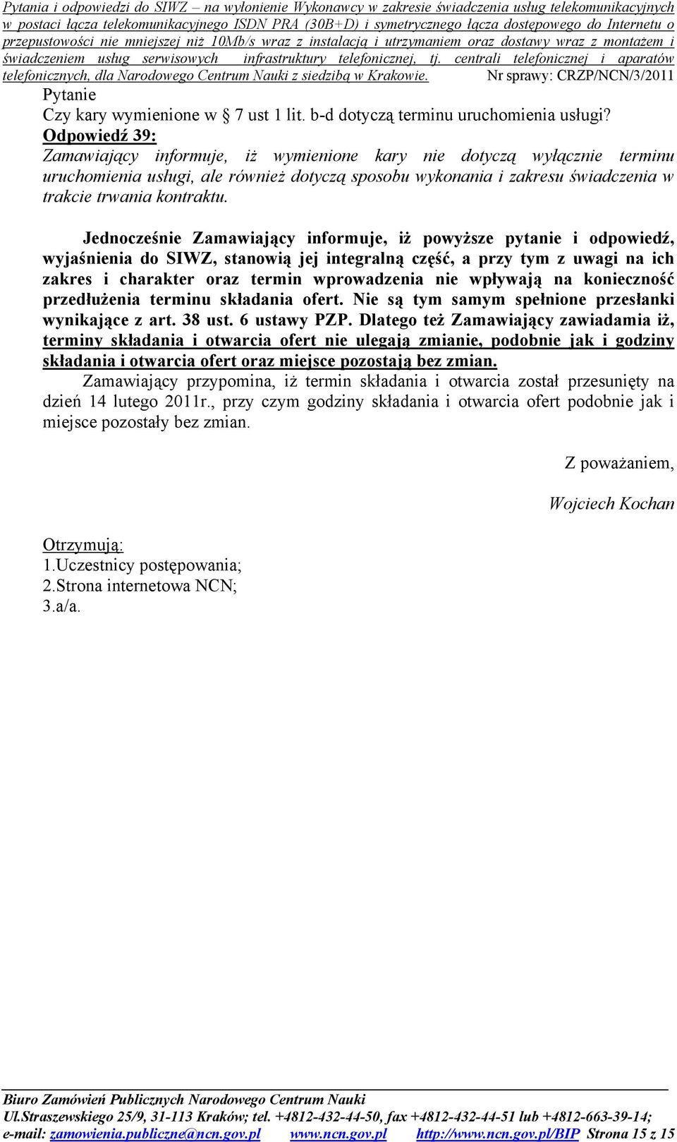 Jednocześnie Zamawiający informuje, iż powyższe pytanie i odpowiedź, wyjaśnienia do SIWZ, stanowią jej integralną część, a przy tym z uwagi na ich zakres i charakter oraz termin wprowadzenia nie