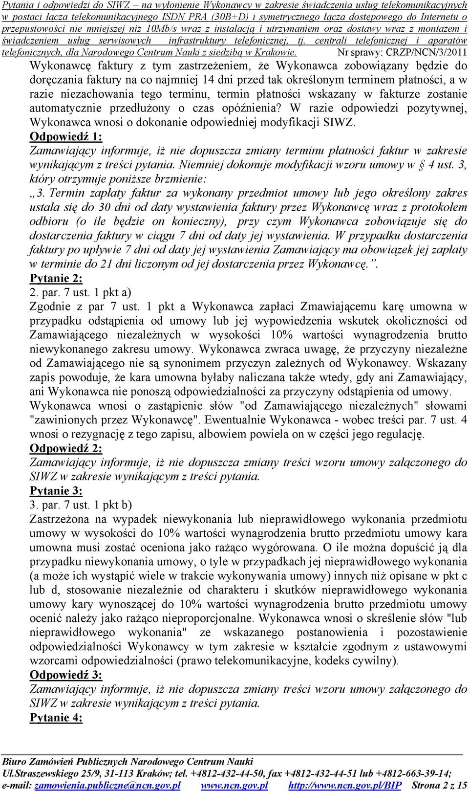 Odpowiedź 1: Zamawiający informuje, iż nie dopuszcza zmiany terminu płatności faktur w zakresie wynikającym z treści pytania. Niemniej dokonuje modyfikacji wzoru umowy w 4 ust.