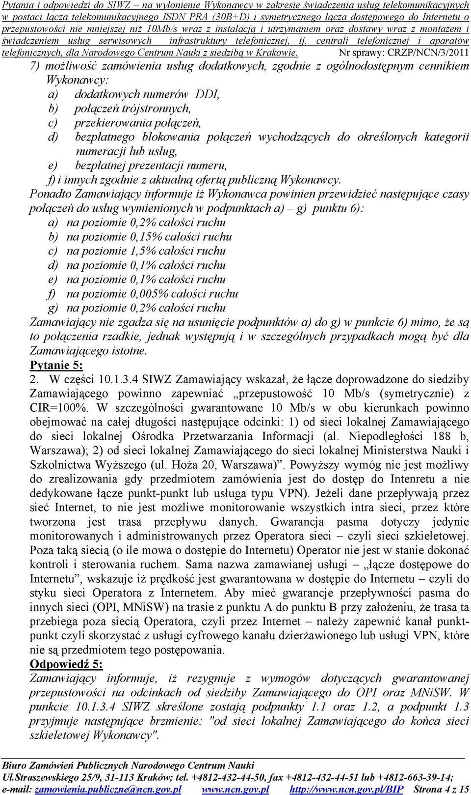 Ponadto Zamawiający informuje iż Wykonawca powinien przewidzieć następujące czasy połączeń do usług wymienionych w podpunktach a) g) punktu 6): a) na poziomie 0,2% całości ruchu b) na poziomie 0,15%