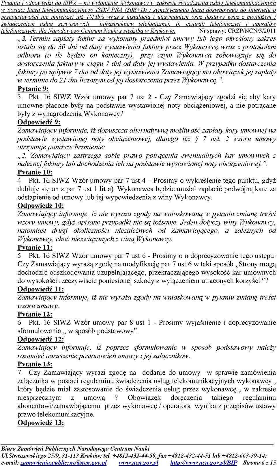 W przypadku dostarczenia faktury po upływie 7 dni od daty jej wystawienia Zamawiający ma obowiązek jej zapłaty w terminie do 21 dni liczonym od jej dostarczenia przez Wykonawcę.. Pytanie 9: 3. Pkt.
