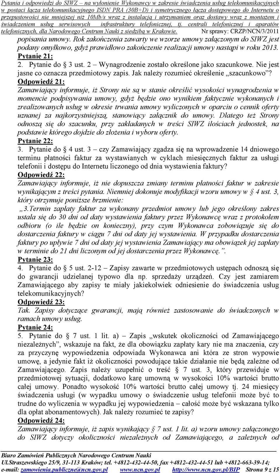 Odpowiedź 21: Zamawiający informuje, iż Strony nie są w stanie określić wysokości wynagrodzenia w momencie podpisywania umowy, gdyż będzie ono wynikiem faktycznie wykonanych i zrealizowanych usług w