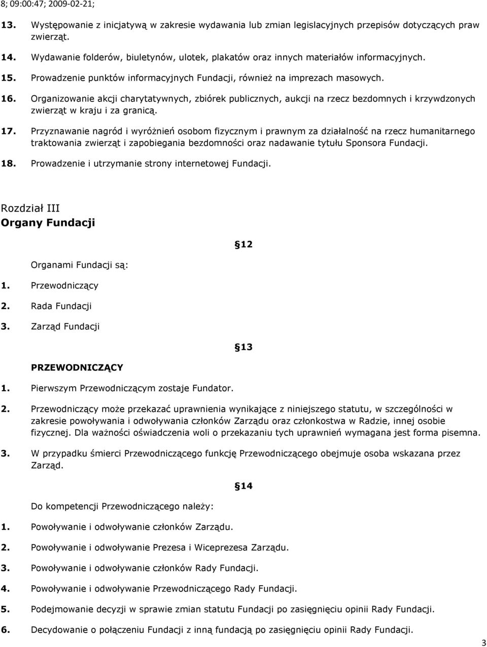 Organizowanie akcji charytatywnych, zbiórek publicznych, aukcji na rzecz bezdomnych i krzywdzonych zwierząt w kraju i za granicą. 17.