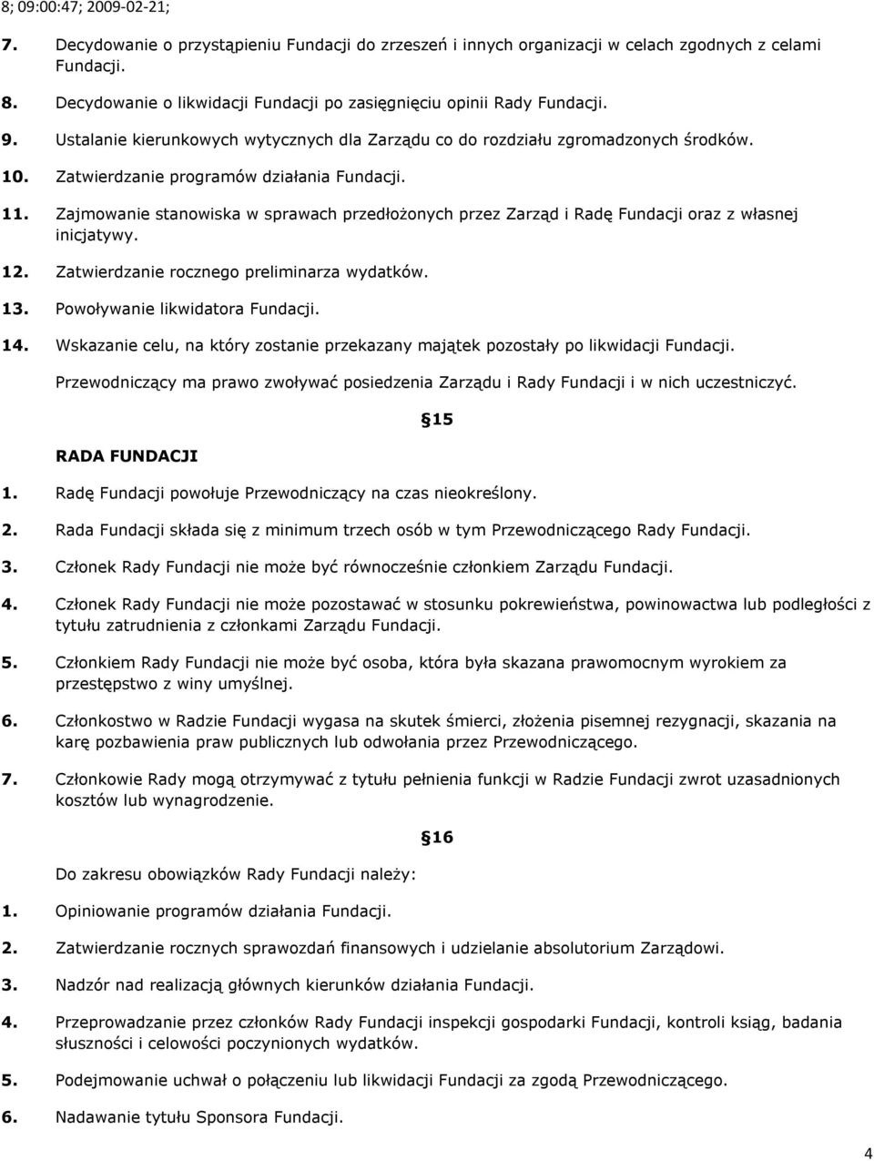 Zajmowanie stanowiska w sprawach przedłożonych przez Zarząd i Radę Fundacji oraz z własnej inicjatywy. 12. Zatwierdzanie rocznego preliminarza wydatków. 13. Powoływanie likwidatora Fundacji. 14.