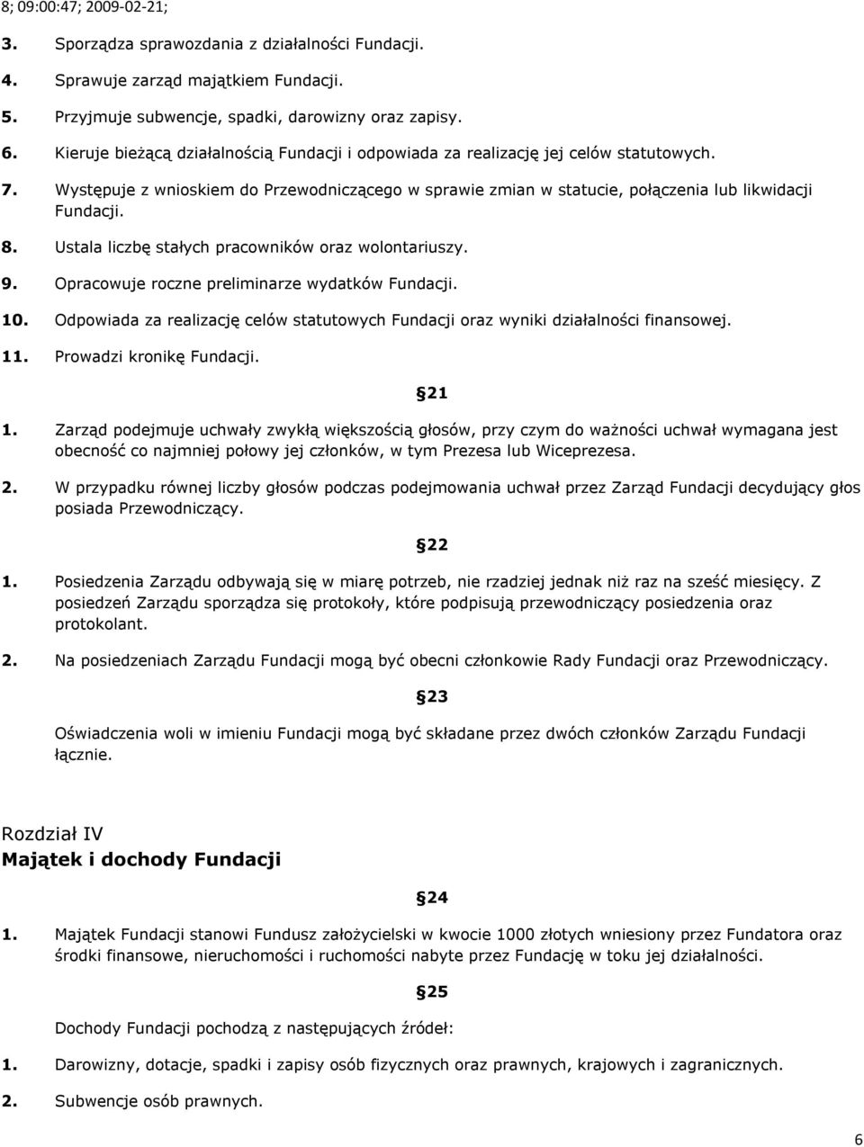 Ustala liczbę stałych pracowników oraz wolontariuszy. 9. Opracowuje roczne preliminarze wydatków Fundacji. 10. Odpowiada za realizację celów statutowych Fundacji oraz wyniki działalności finansowej.